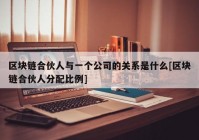 区块链合伙人与一个公司的关系是什么[区块链合伙人分配比例]