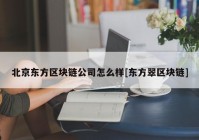 北京东方区块链公司怎么样[东方翠区块链]