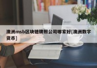 澳洲msb区块链牌照公司哪家好[澳洲数字货币]