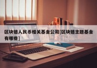 区块链人民币相关基金公司[区块链主题基金有哪些]